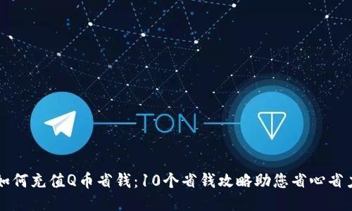 如何充值Q币省钱：10个省钱攻略助您省心省力