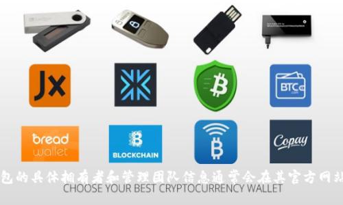 关于“tokenim2.0钱包老板是谁”，我无法提供特定的、最新的信息，因为我的知识截止到2023年10月，且该话题可能涉及个人隐私和商业机密。tokenim钱包的具体拥有者和管理团队信息通常会在其官方网站、白皮书或相关的融资和公告中披露。您可以访问官方资源和社交媒体平台，获取最新信息和动态。若你对tokenim2.0钱包有更多具体问题，欢迎继续询问！