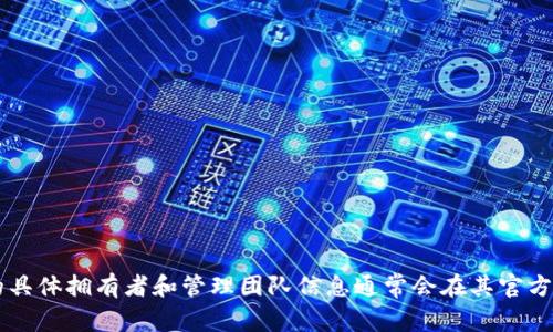 关于“tokenim2.0钱包老板是谁”，我无法提供特定的、最新的信息，因为我的知识截止到2023年10月，且该话题可能涉及个人隐私和商业机密。tokenim钱包的具体拥有者和管理团队信息通常会在其官方网站、白皮书或相关的融资和公告中披露。您可以访问官方资源和社交媒体平台，获取最新信息和动态。若你对tokenim2.0钱包有更多具体问题，欢迎继续询问！