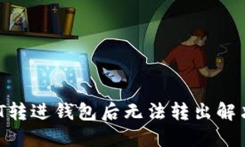  USDT转进钱包后无法转出解决指南