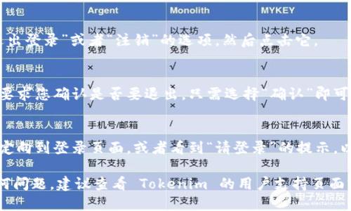 要退出 Tokenim 登录，您可以按照以下步骤进行操作：

1. **找到退出登录的选项**：
   - 通常在网站或应用程序的右上角，您会看到您的用户头像或用户名，点击后会出现一个下拉菜单。
   
2. **点击“退出登录”**：
   - 在下拉菜单中，寻找“退出登录”或者“注销”的选项，然后点击它。

3. **确认退出**：
   - 有些时候，系统可能会要求您确认是否要退出。只需选择“确认”即可。

4. **确保退出成功**：
   - 退出后，您应该会被重定向到登录页面，或者看到“请登录”的提示，以确认您已成功退出。

如果您在操作过程中遇到任何问题，建议查看 Tokenim 的用户支持页面或联系他们的客服进行帮助。